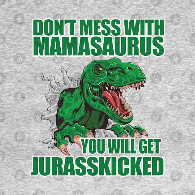 Mama - Dont Mess With Mamasaurus You Will Get Jurasskicked by Kudostees